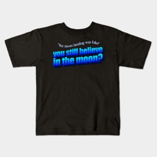 You Still Believe In The Moon?- The moon landing was fake conspiracy theory parody Kids T-Shirt